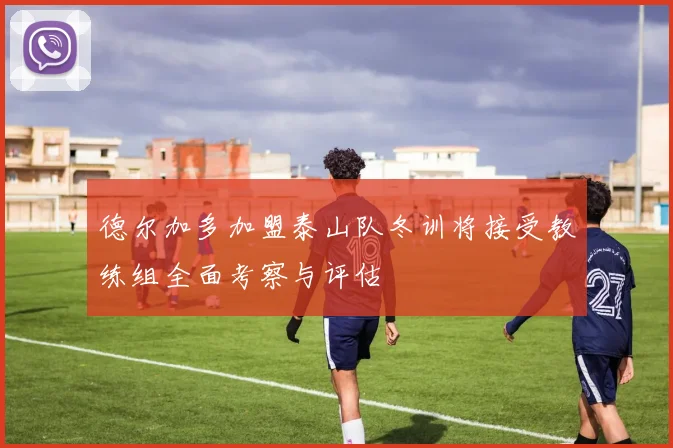 德尔加多加盟泰山队冬训将接受教练组全面考察与评估