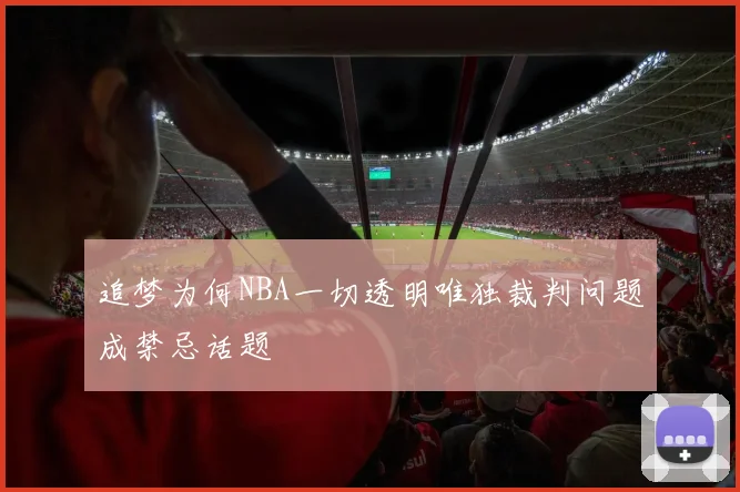 追梦为何NBA一切透明唯独裁判问题成禁忌话题