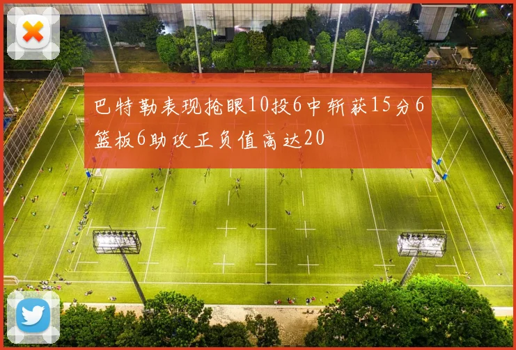 巴特勒表现抢眼10投6中斩获15分6篮板6助攻正负值高达20