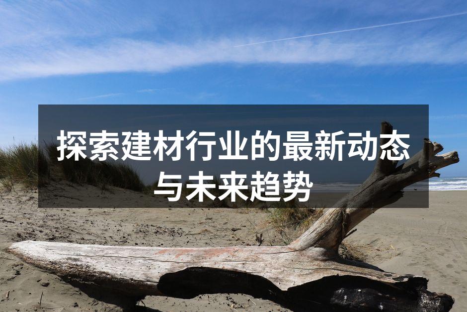 建材行业的最新动态分析